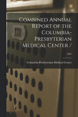 Combined Annual Report of the Columbia-Presbyterian Medical Center /; 1997, Häftad