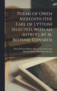 bokomslag Poems of Owen Meredith (the Earl of Lytton) Selected, With an Introd. by M. Betham-Edwards