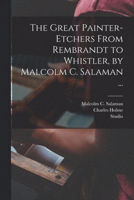 The Great Painter-etchers From Rembrandt to Whistler, by Malcolm C. Salaman ... 1