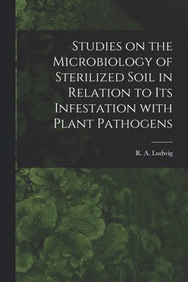 Studies on the Microbiology of Sterilized Soil in Relation to Its Infestation With Plant Pathogens, Häftad