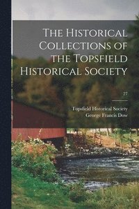 bokomslag The Historical Collections of the Topsfield Historical Society; 27