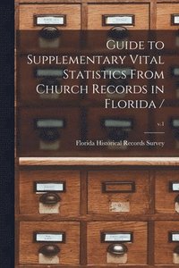 bokomslag Guide to Supplementary Vital Statistics From Church Records in Florida /; v.1