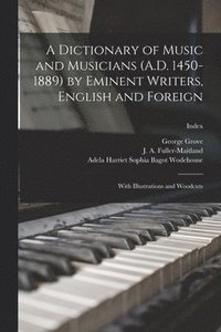 bokomslag A Dictionary of Music and Musicians (A.D. 1450-1889) by Eminent Writers, English and Foreign