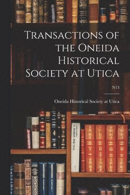 Transactions of the Oneida Historical Society at Utica; n13 1