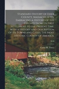 bokomslag Standard History of Essex County, Massachusetts, Embracing a History of the County From Its First Settlement to the Present Time, With a History and Description of Its Towns and Cities. The Most