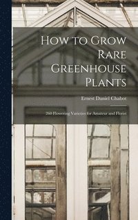 bokomslag How to Grow Rare Greenhouse Plants; 260 Flowering Varieties for Amateur and Florist