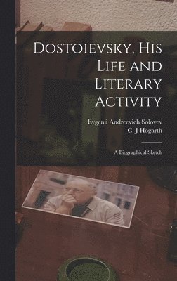 Dostoievsky, His Life and Literary Activity; a Biographical Sketch 1