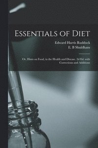 bokomslag Essentials of Diet; or, Hints on Food, in the Health and Disease. 2d Ed. With Corrections and Additions