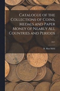 bokomslag Catalogue of the Collections of Coins, Medals and Paper Money of Nearly All Countries and Periods; 1917