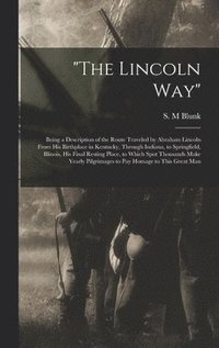 bokomslag 'The Lincoln Way': Being a Description of the Route Traveled by Abraham Lincoln From His Birthplace in Kentucky, Through Indiana, to Spri