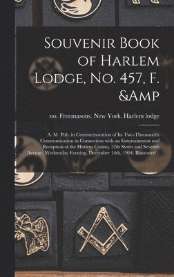 Souvenir Book of Harlem Lodge, No. 457, F. & A. M. Pub. in Commemoration of Its Two-thousandth Communication in Connection With an Entertainment and Reception at the Harlem Casino, 12th Street and Seventh Avenue, Wednesday Evening, December 14th, ..., Inbunden