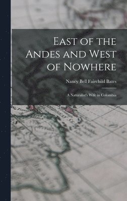 East of the Andes and West of Nowhere: a Naturalist's Wife in Colombia 1