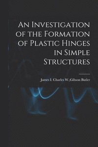 bokomslag An Investigation of the Formation of Plastic Hinges in Simple Structures