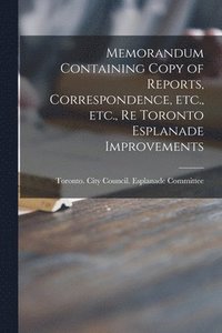 bokomslag Memorandum Containing Copy of Reports, Correspondence, Etc., Etc., Re Toronto Esplanade Improvements [microform]