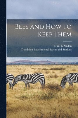 F. W. L. (Frederick William L. Sladen, Dominion Experimental Farms and Stati - Bees and How to Keep Them [microform], Häftad