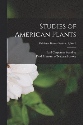 Studies of American Plants; Fieldiana. Botany series v. 8, no. 3 1
