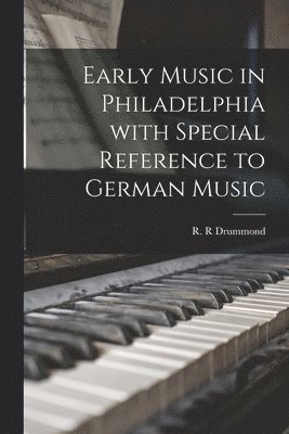 bokomslag Early Music in Philadelphia With Special Reference to German Music