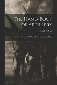 bokomslag The Hand-book of Artillery