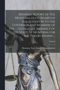 bokomslag Biennial Report of the Montana State Board of Equalization to the Governor and Members of the ... Legislative Assembly of the State of Montana for the Period Ending ..; 1928-30