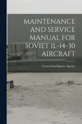 Maintenance and Service Manual for Soviet Il-14-30 Aircraft, Häftad