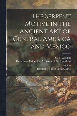 The Serpent Motive in the Ancient Art of Central America and Mexico 1