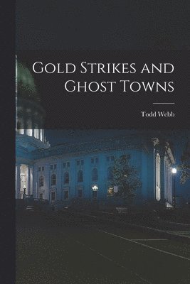 Todd Webb - Gold Strikes and Ghost Towns, Häftad