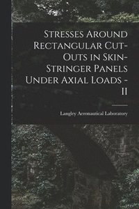 bokomslag Stresses Around Rectangular Cut-outs in Skin-stringer Panels Under Axial Loads - II