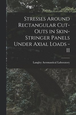 Stresses Around Rectangular Cut-outs in Skin-stringer Panels Under Axial Loads - II 1