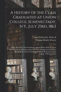 bokomslag A History of the Class Graduated at Union College, Schenectady, N.Y., July 23rd, 1863; Also a Record of Non-graduates and an Honor Roll of Those Who Served in the Union Army and Navy During the Civil
