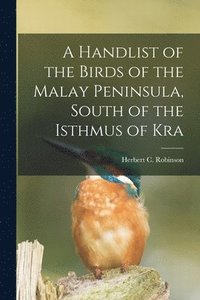 bokomslag A Handlist of the Birds of the Malay Peninsula, South of the Isthmus of Kra