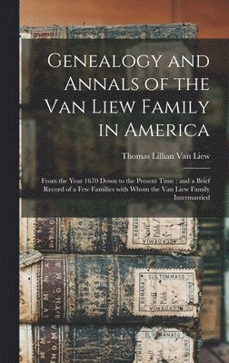 Genealogy and Annals of the Van Liew Family in America 1