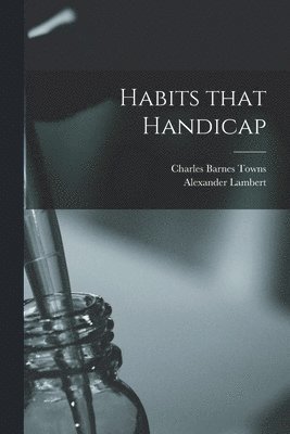 Charles Barnes Towns, Alexander Lambert - Habits That Handicap, Häftad