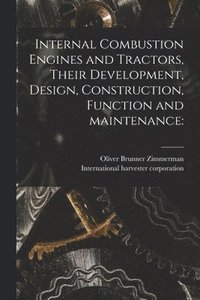 bokomslag Internal Combustion Engines and Tractors, Their Development, Design, Construction, Function and Maintenance