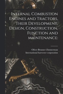 Internal Combustion Engines and Tractors, Their Development, Design, Construction, Function and Maintenance 1