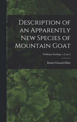 bokomslag Description of an Apparently New Species of Mountain Goat; Fieldiana Zoology v.3, no.1