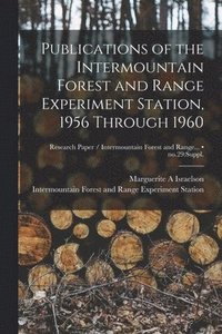 bokomslag Publications of the Intermountain Forest and Range Experiment Station, 1956 Through 1960; no.29