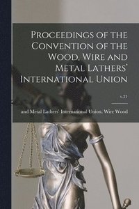 bokomslag Proceedings of the Convention of the Wood, Wire and Metal Lathers' International Union; v.21