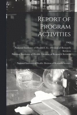 Report of Program Activities: National Institutes of Health. Division of Research Services; 1965 1