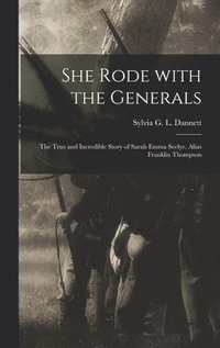 bokomslag She Rode With the Generals: the True and Incredible Story of Sarah Emma Seelye, Alias Franklin Thompson