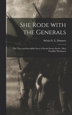 bokomslag She Rode With the Generals: the True and Incredible Story of Sarah Emma Seelye, Alias Franklin Thompson