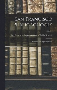 bokomslag San Francisco Public Schools: Report of the Superintendent; 1930/34