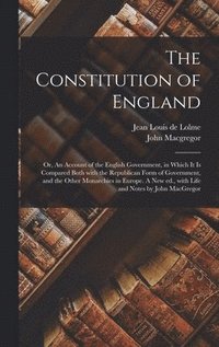 bokomslag The Constitution of England; or, An Account of the English Government, in Which It is Compared Both With the Republican Form of Government, and the Other Monarchies in Europe. A New Ed., With Life
