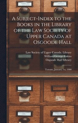 Law Society of Upper Canada Library, William George Eakins, Osgoode Hall Library - Subject-index to the Books in the Library of the Law Society of Upper Canada at Osgoode Hall, Inbunden