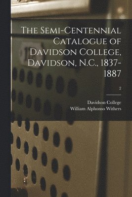 bokomslag The Semi-centennial Catalogue of Davidson College, Davidson, N.C., 1837-1887; 2