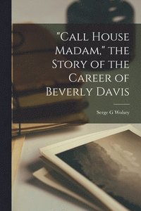 bokomslag "Call House Madam," the Story of the Career of Beverly Davis