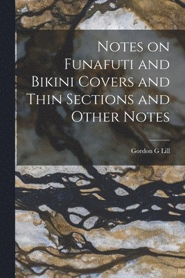 Notes on Funafuti and Bikini Covers and Thin Sections and Other Notes 1