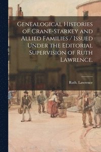 bokomslag Genealogical Histories of Crane-Starkey and Allied Families / Issued Under the Editorial Supervision of Ruth Lawrence.