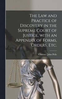 bokomslag Law and Practice of Discovery in the Supreme Court of Justice, With an Appendix of Forms, Orders, Etc.