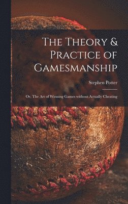 The Theory & Practice of Gamesmanship; or, The Art of Winning Games Without Actually Cheating 1