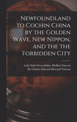 Newfoundland to Cochin China by the Golden Wave, New Nippon, and the the Forbidden City 1